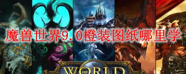 魔兽世界9.0橙装图纸哪里学