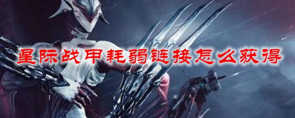 星际战甲耗弱链接怎么获得