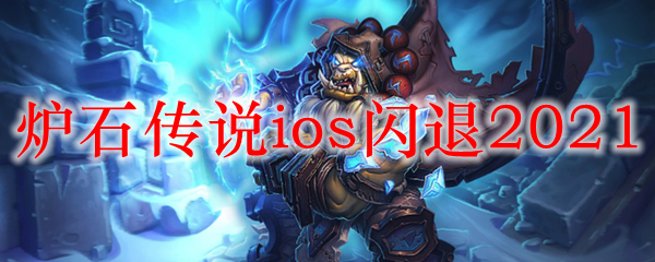 炉石传说ios闪退2021