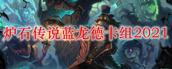 炉石传说蓝龙德卡组2021