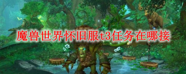 魔兽世界怀旧服t3任务在哪接