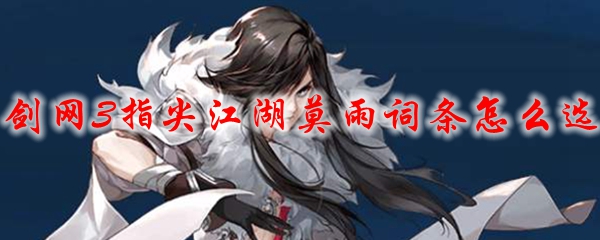 剑网3指尖江湖莫雨词条怎么选