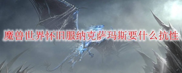 魔兽世界怀旧服纳克萨玛斯要什么抗性