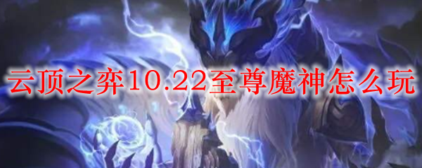 云顶之弈10.22至尊魔神怎么玩