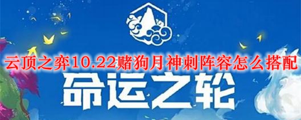 云顶之弈10.22赌狗月神刺阵容怎么搭配