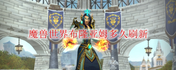 魔兽世界布隆亚姆多久刷新