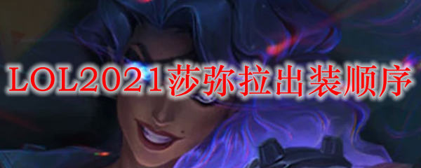 LOL2021莎弥拉出装顺序
