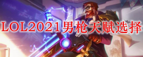 LOL2021男枪天赋选择