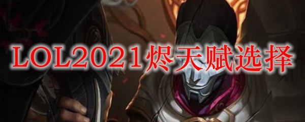 LOL2021烬天赋选择