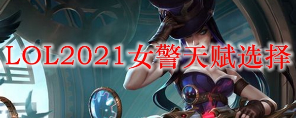 LOL2021女警天赋选择