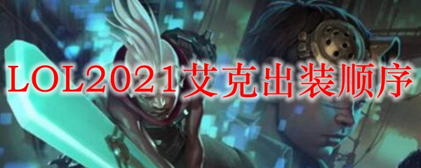 LOL2021艾克出装顺序