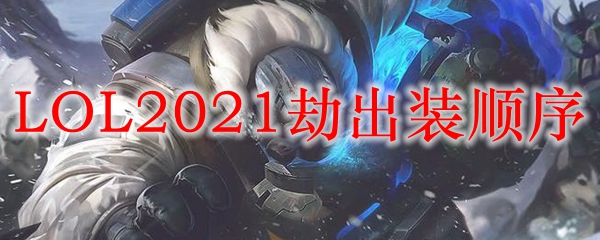 LOL2021劫出装顺序