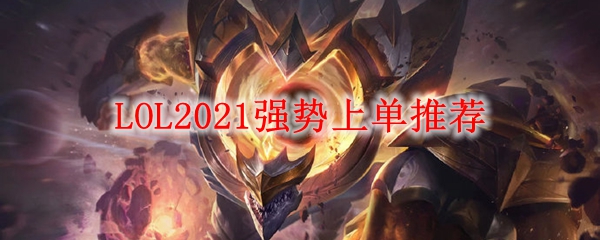 LOL2021强势上单推荐