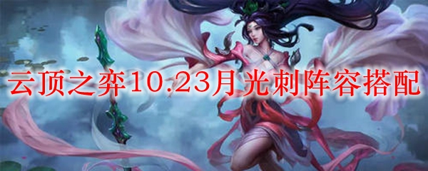 云顶之弈10.23月光刺阵容搭配