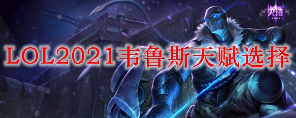 LOL2021韦鲁斯天赋选择