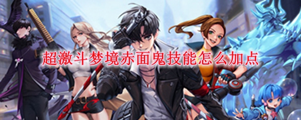 超激斗梦境赤面鬼技能怎么加点