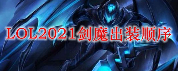 LOL2021剑魔出装顺序