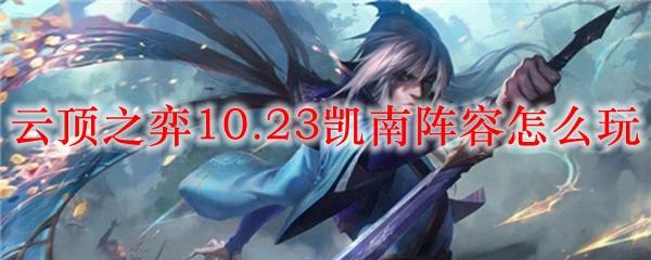 云顶之弈10.23凯南阵容怎么玩