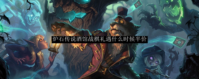 炉石传说酒馆战棋礼遇什么时候半价