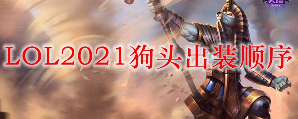 LOL2021狗头出装顺序