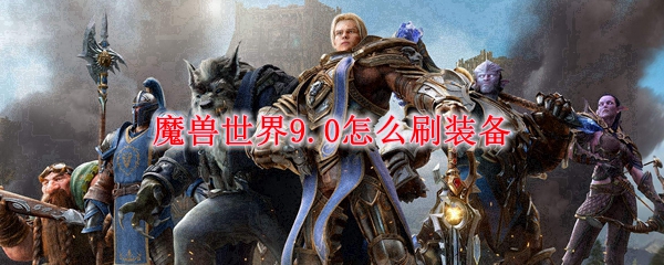 魔兽世界9.0怎么刷装备