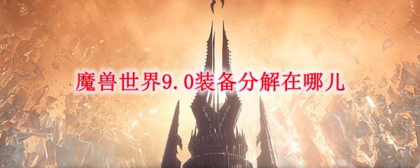 魔兽世界9.0装备分解在哪儿