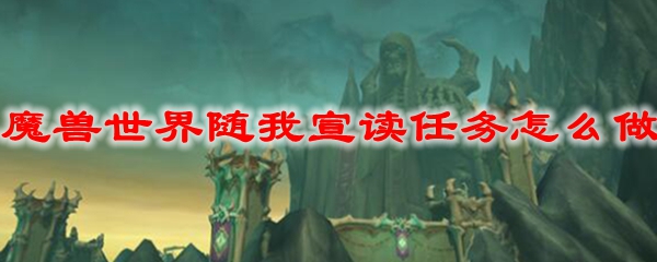 魔兽世界随我宣读任务怎么做