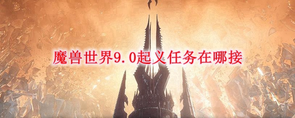 魔兽世界9.0起义任务在哪接