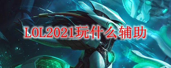 LOL2021玩什么辅助