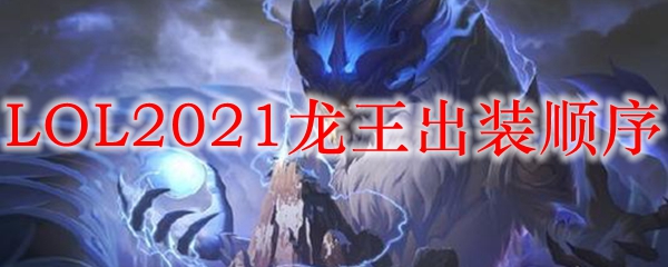 LOL2021龙王出装顺序