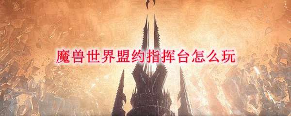 魔兽世界盟约指挥台怎么玩