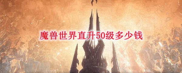 魔兽世界直升50级多少钱
