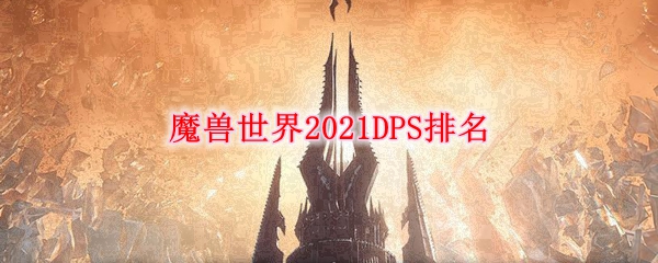 魔兽世界2021DPS排名