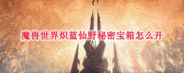 魔兽世界炽蓝仙野秘密宝箱怎么开