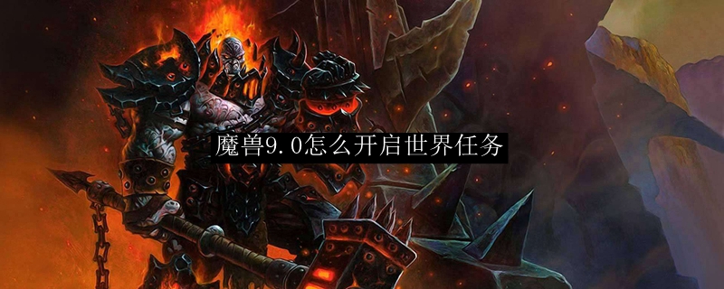 魔兽9.0怎么开启世界任务