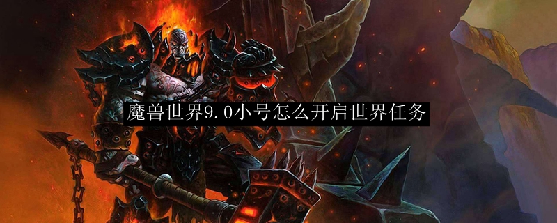 魔兽世界9.0小号怎么开启世界任务