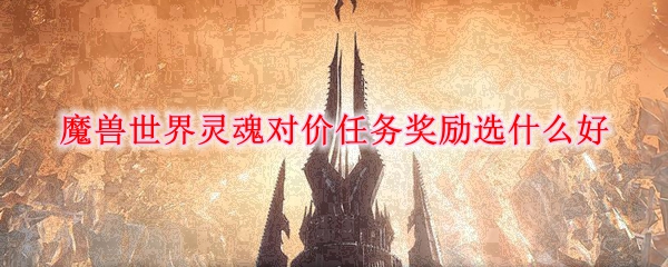 魔兽世界灵魂对价任务奖励选什么好