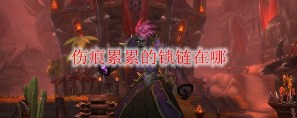 《魔兽世界》伤痕累累的锁链在哪
