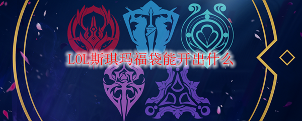 LOL斯琪玛福袋能开出什么