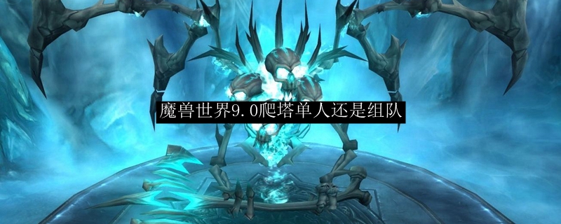 魔兽世界9.0爬塔单人还是组队