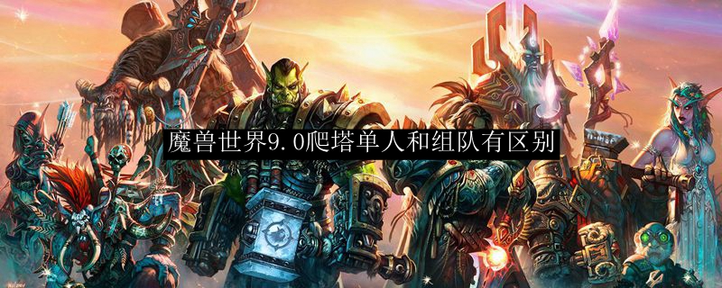 魔兽世界9.0爬塔单人和组队有区别