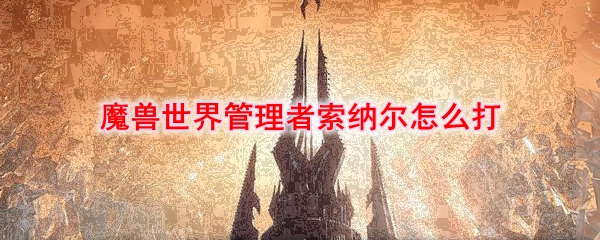 《魔兽世界》管理者索纳尔怎么打