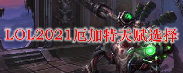 LOL2021厄加特天赋选择