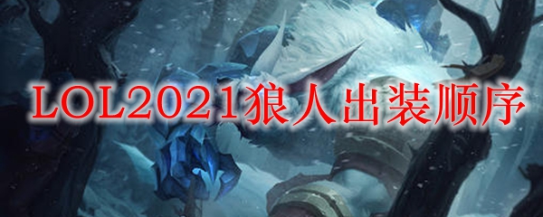  LOL2021狼人出装顺序