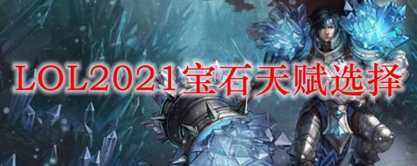 LOL2021宝石天赋选择