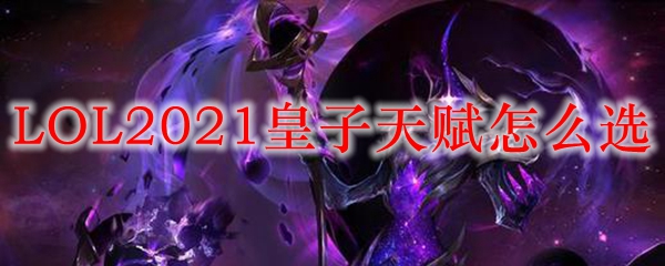 LOL2021皇子天赋选择