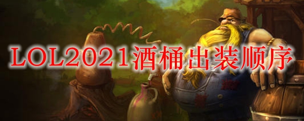 LOL2021酒桶出装顺序