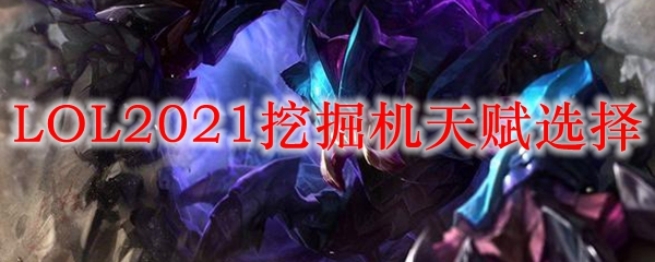 LOL2021挖掘机天赋选择