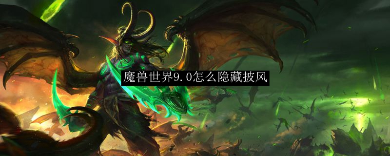 魔兽世界9.0怎么隐藏披风