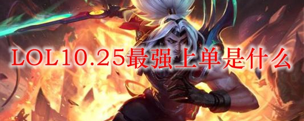 LOL10.25最强上单是什么